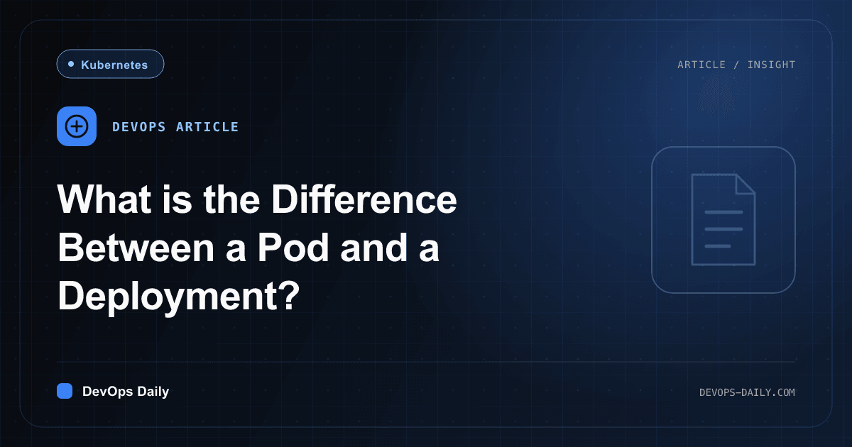 What is the Difference Between a Pod and a Deployment?